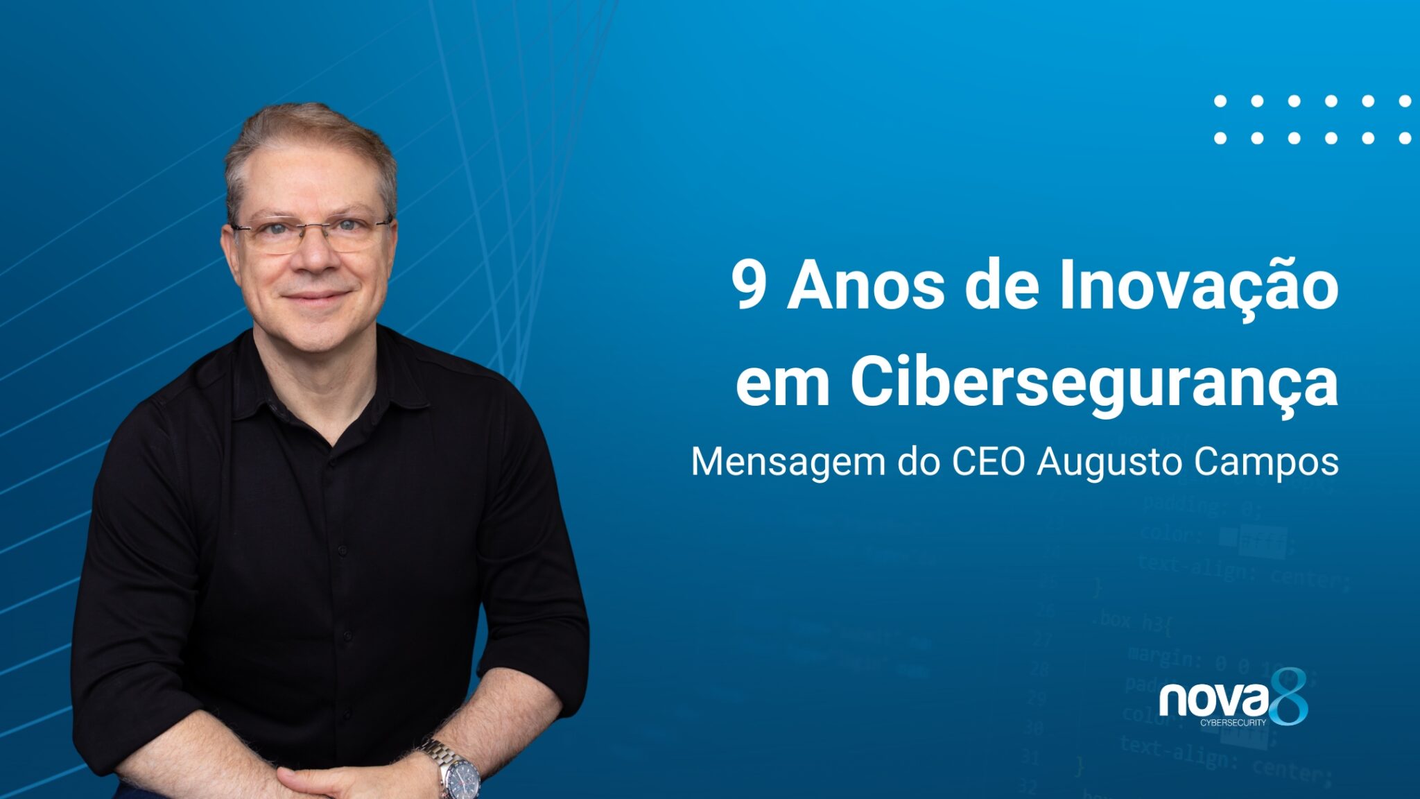 Augusto Campos, CEO da Nova8, em fundo azul institucional, ao lado da mensagem “9 Anos de Inovação em Cibersegurança – Mensagem do CEO Augusto Campos”.