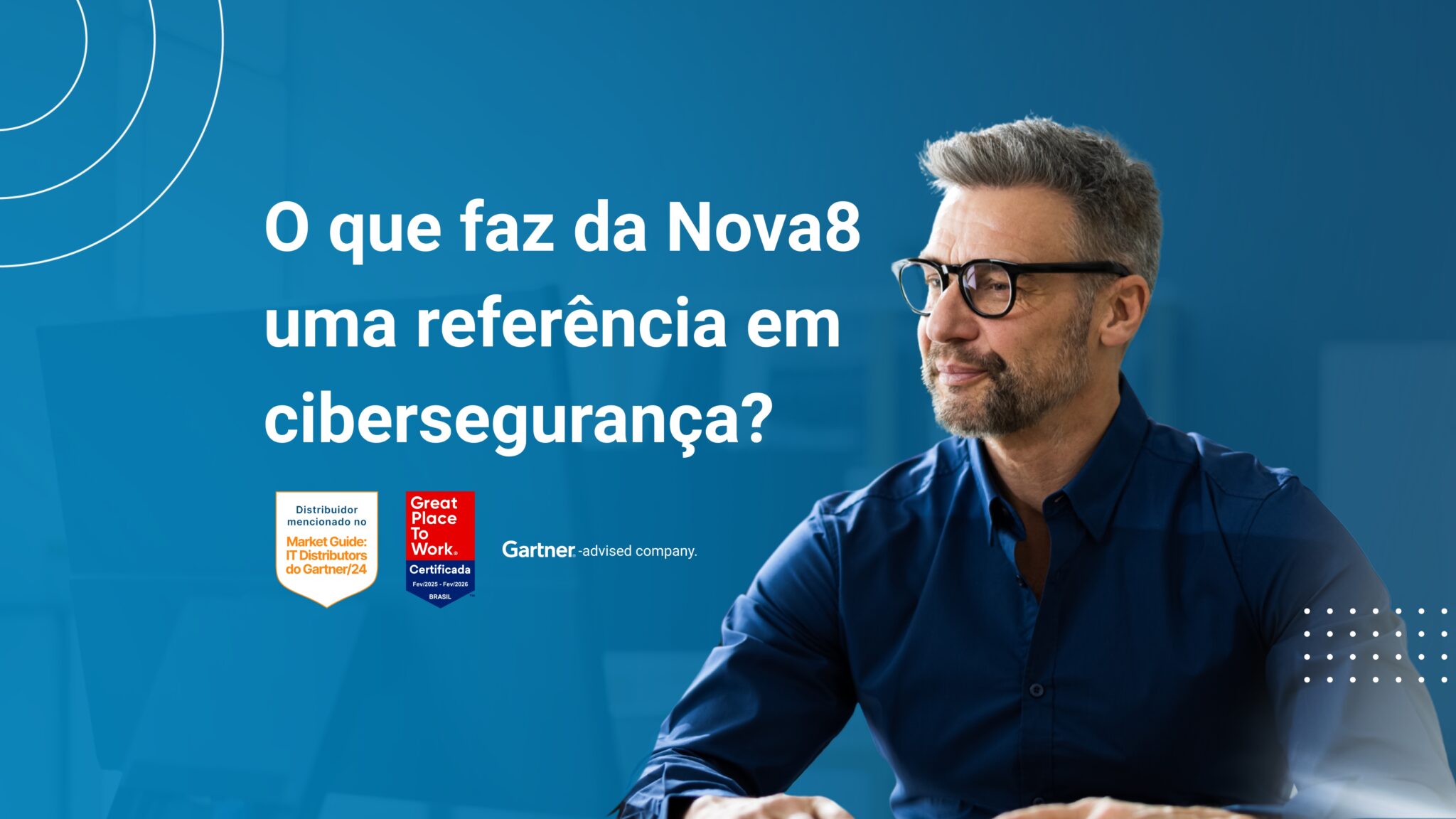 Profissional em escritório olhando para o lado, com destaque para os selos Market Guide do Gartner, GPTW e Gartner-advised, e a frase "O que faz da Nova8 uma referência em cibersegurança?".