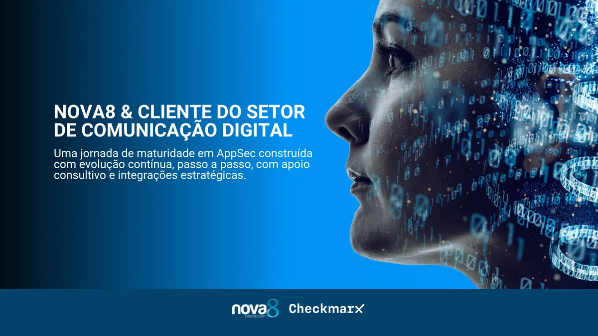 Case Nova8 e Checkmarx com cliente do setor de comunicação digital: jornada de maturidade em AppSec com evolução contínua, apoio consultivo e integrações estratégicas