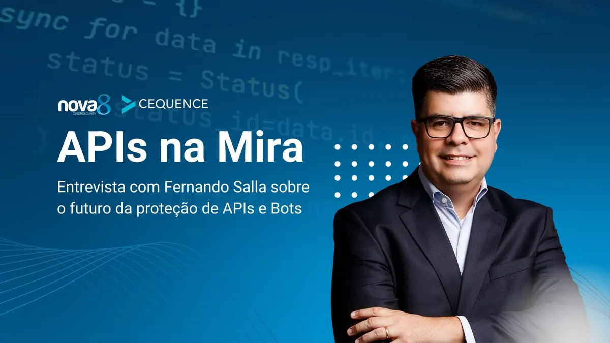 APIs na Mira: entrevista Nova8 e Cequence sobre o futuro da proteção de APIs e bots