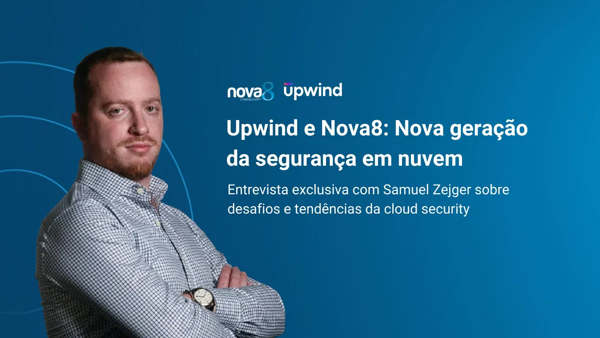 Entrevista Upwind e Nova8: nova geração da segurança em nuvem