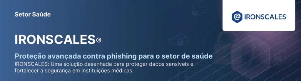 IRONSCALES: proteção avançada contra phishing para o setor de saúde