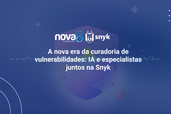 Logos da Nova8 e Snyk sobre fundo azul com o título “A nova era da curadoria de vulnerabilidades: IA e especialistas juntos na Snyk”.