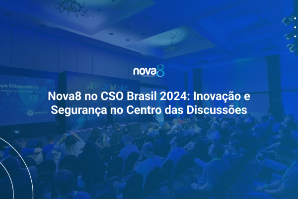 Nova8 no CSO Brasil 2024 - Inovação e Segurança no Centro das Discussões