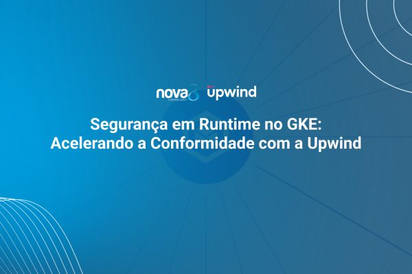 Segurança em Runtime no GKE: Acelerando a Conformidade com a Upwind