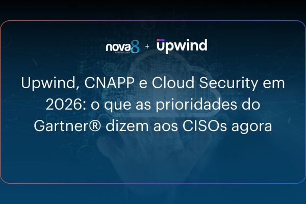Upwind, CNAPP e Cloud Security em 2026 o que as prioridades do Gartner® dizem aos CISOs agora