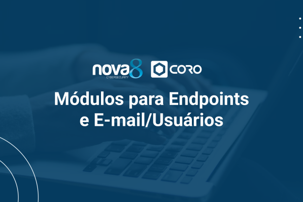 Imagem institucional da Nova8 Cybersecurity em parceria com Coro , destacando os módulos de segurança voltados para proteção de endpoints e e-mail/usuários. Esta imagem representa a entrada do conteúdo, que aborda como as soluções da Coro ajudam empresas a mitigar riscos nos dois principais vetores de ataque corporativo: dispositivos e comunicações digitais. Ideal para uso como capa de blog post, landing page ou material rico sobre cibersegurança moderna.