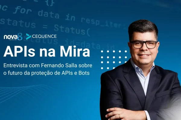 APIs na Mira: entrevista Nova8 e Cequence sobre o futuro da proteção de APIs e bots