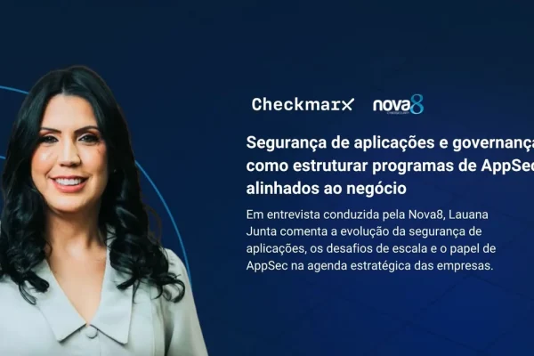 Entrevista Nova8 e Checkmarx: segurança de aplicações e governança – como estruturar programas de AppSec alinhados ao negócio
