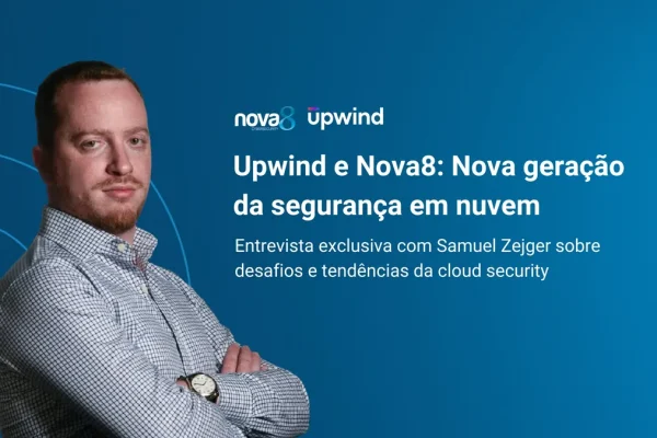 Entrevista Upwind e Nova8: nova geração da segurança em nuvem